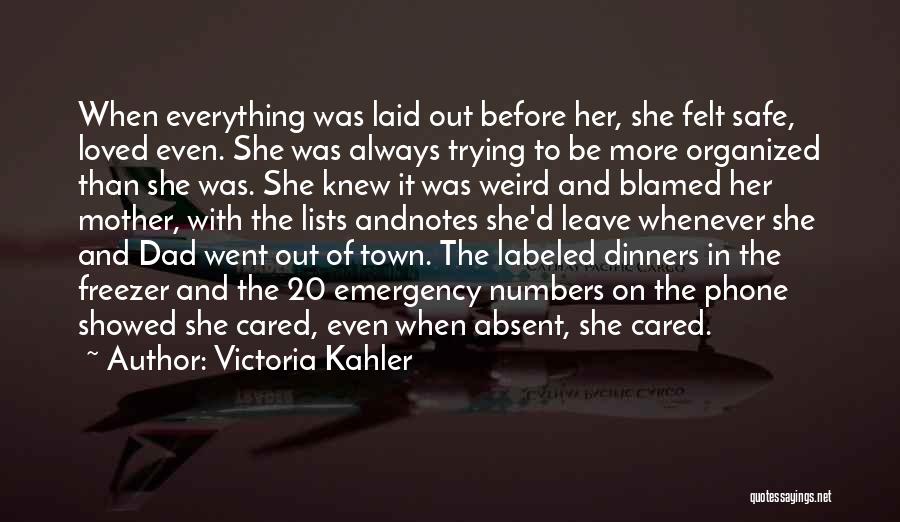 Victoria Kahler Quotes: When Everything Was Laid Out Before Her, She Felt Safe, Loved Even. She Was Always Trying To Be More Organized