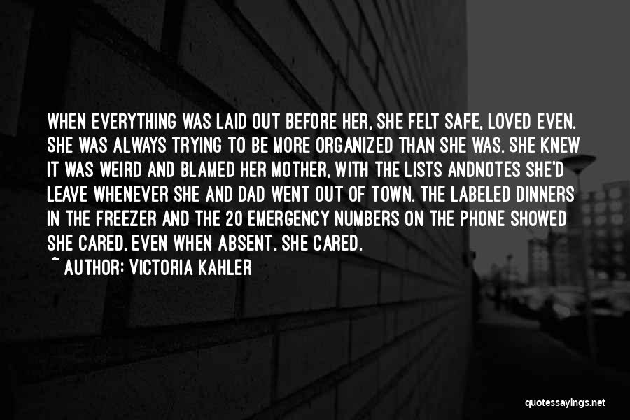 Victoria Kahler Quotes: When Everything Was Laid Out Before Her, She Felt Safe, Loved Even. She Was Always Trying To Be More Organized