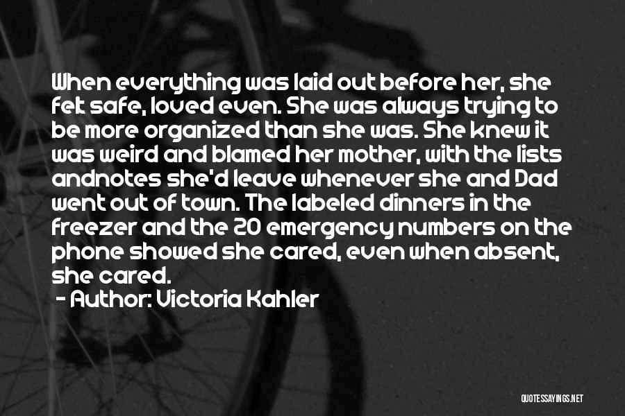 Victoria Kahler Quotes: When Everything Was Laid Out Before Her, She Felt Safe, Loved Even. She Was Always Trying To Be More Organized