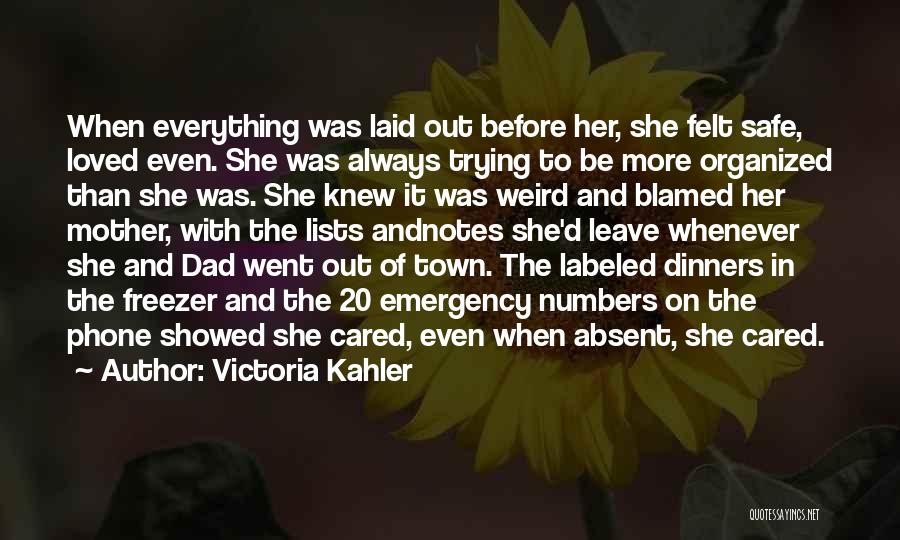 Victoria Kahler Quotes: When Everything Was Laid Out Before Her, She Felt Safe, Loved Even. She Was Always Trying To Be More Organized
