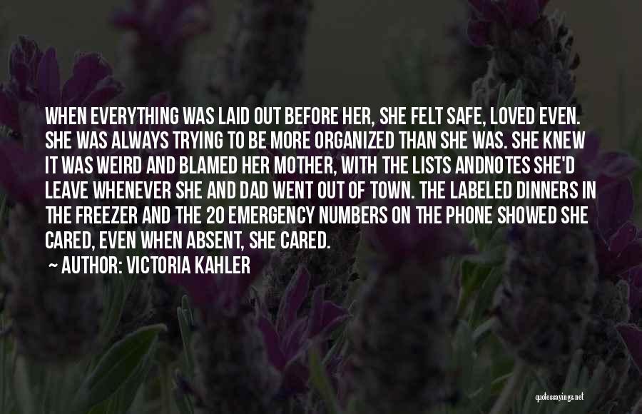 Victoria Kahler Quotes: When Everything Was Laid Out Before Her, She Felt Safe, Loved Even. She Was Always Trying To Be More Organized