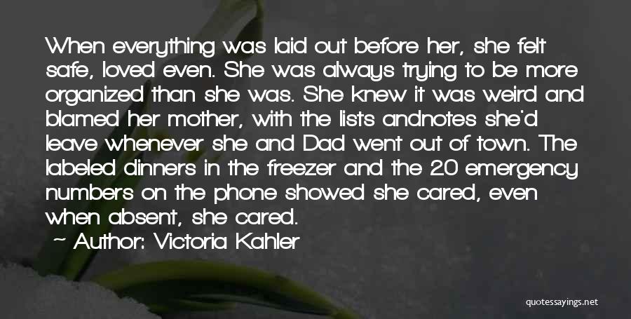 Victoria Kahler Quotes: When Everything Was Laid Out Before Her, She Felt Safe, Loved Even. She Was Always Trying To Be More Organized