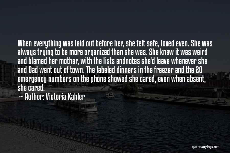 Victoria Kahler Quotes: When Everything Was Laid Out Before Her, She Felt Safe, Loved Even. She Was Always Trying To Be More Organized