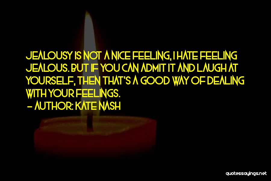 Kate Nash Quotes: Jealousy Is Not A Nice Feeling, I Hate Feeling Jealous. But If You Can Admit It And Laugh At Yourself,