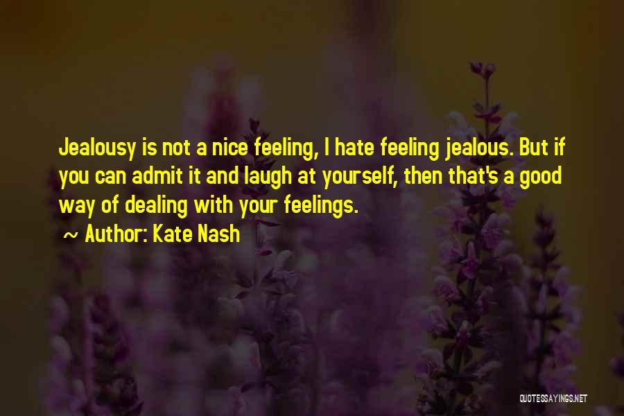 Kate Nash Quotes: Jealousy Is Not A Nice Feeling, I Hate Feeling Jealous. But If You Can Admit It And Laugh At Yourself,