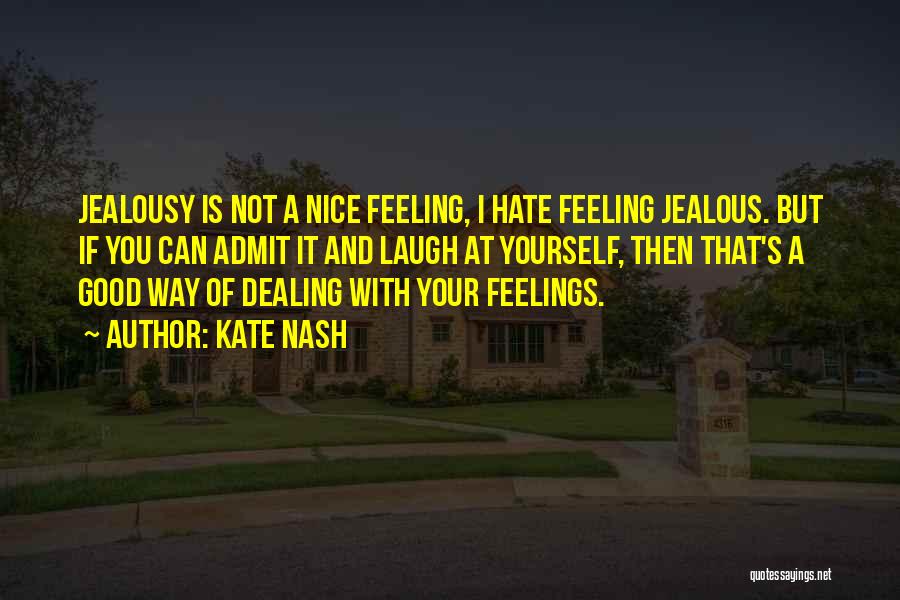 Kate Nash Quotes: Jealousy Is Not A Nice Feeling, I Hate Feeling Jealous. But If You Can Admit It And Laugh At Yourself,
