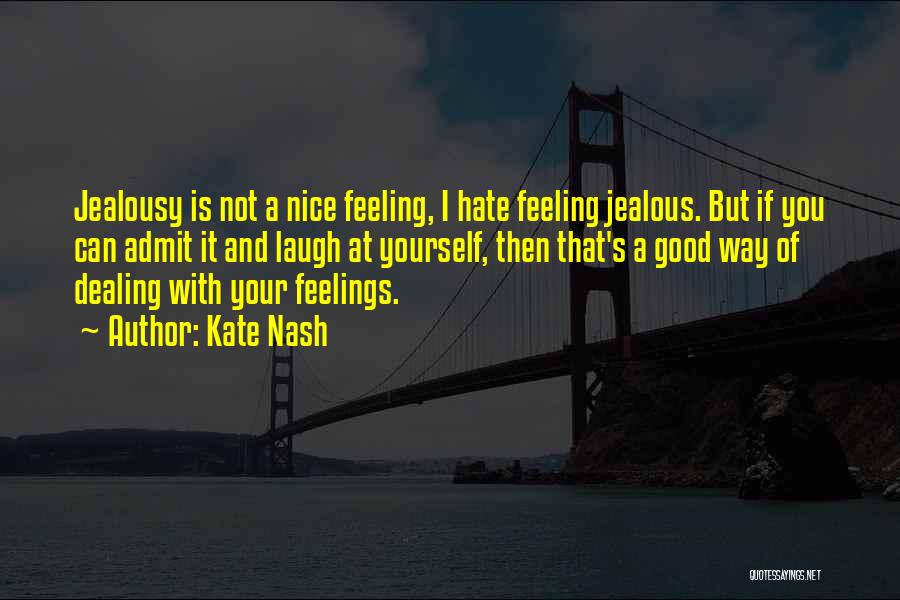Kate Nash Quotes: Jealousy Is Not A Nice Feeling, I Hate Feeling Jealous. But If You Can Admit It And Laugh At Yourself,