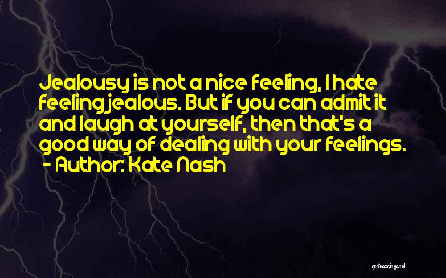 Kate Nash Quotes: Jealousy Is Not A Nice Feeling, I Hate Feeling Jealous. But If You Can Admit It And Laugh At Yourself,