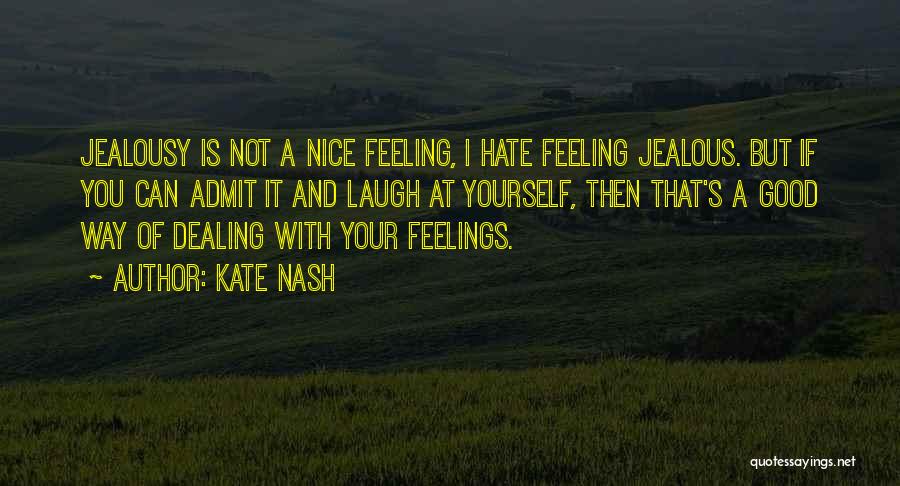 Kate Nash Quotes: Jealousy Is Not A Nice Feeling, I Hate Feeling Jealous. But If You Can Admit It And Laugh At Yourself,