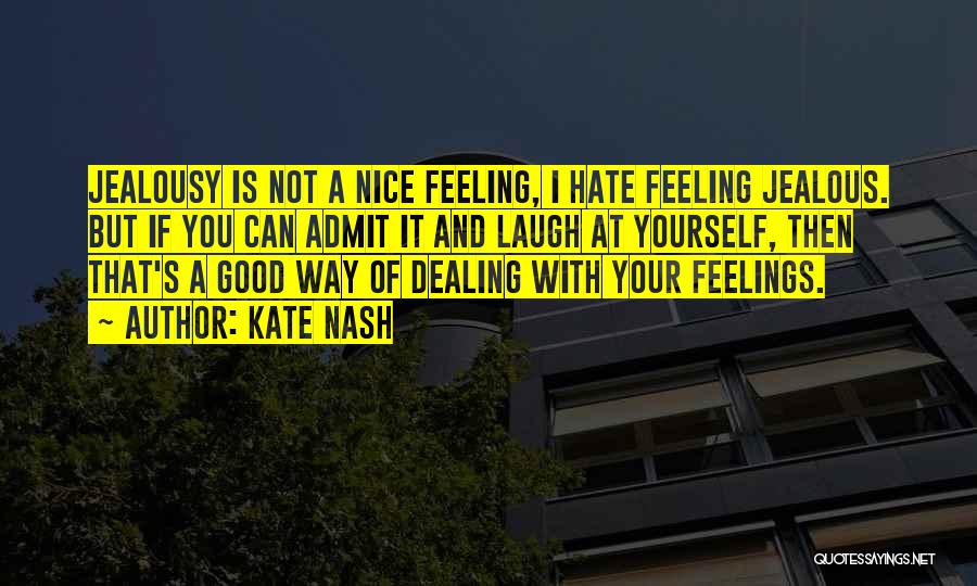 Kate Nash Quotes: Jealousy Is Not A Nice Feeling, I Hate Feeling Jealous. But If You Can Admit It And Laugh At Yourself,