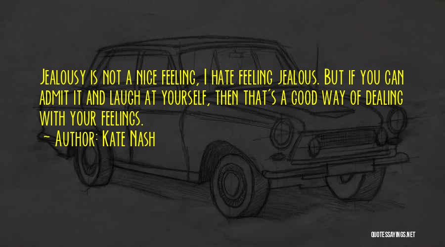 Kate Nash Quotes: Jealousy Is Not A Nice Feeling, I Hate Feeling Jealous. But If You Can Admit It And Laugh At Yourself,