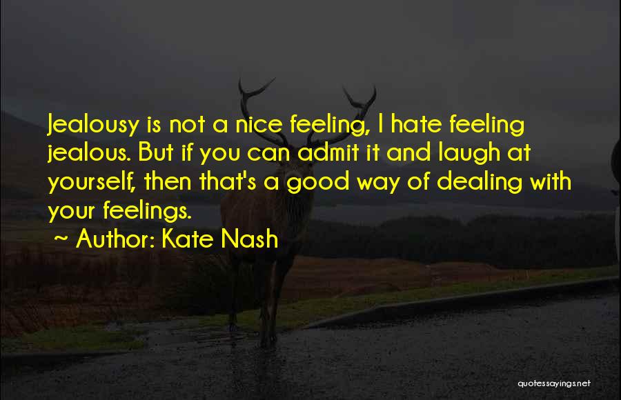 Kate Nash Quotes: Jealousy Is Not A Nice Feeling, I Hate Feeling Jealous. But If You Can Admit It And Laugh At Yourself,