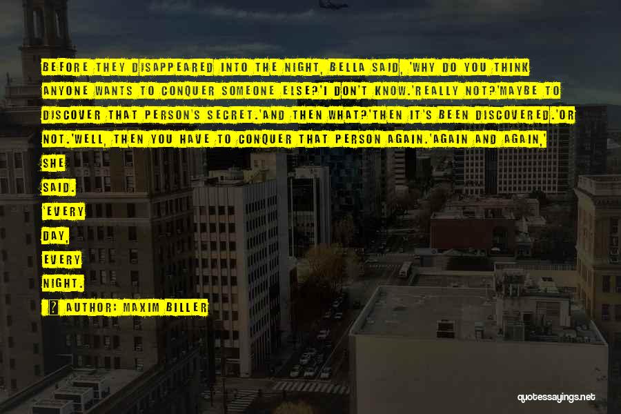 Maxim Biller Quotes: Before They Disappeared Into The Night, Bella Said, 'why Do You Think Anyone Wants To Conquer Someone Else?'i Don't Know.'really