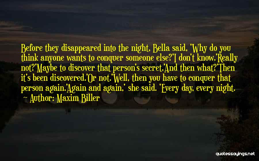 Maxim Biller Quotes: Before They Disappeared Into The Night, Bella Said, 'why Do You Think Anyone Wants To Conquer Someone Else?'i Don't Know.'really