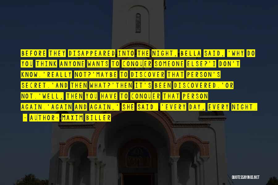 Maxim Biller Quotes: Before They Disappeared Into The Night, Bella Said, 'why Do You Think Anyone Wants To Conquer Someone Else?'i Don't Know.'really