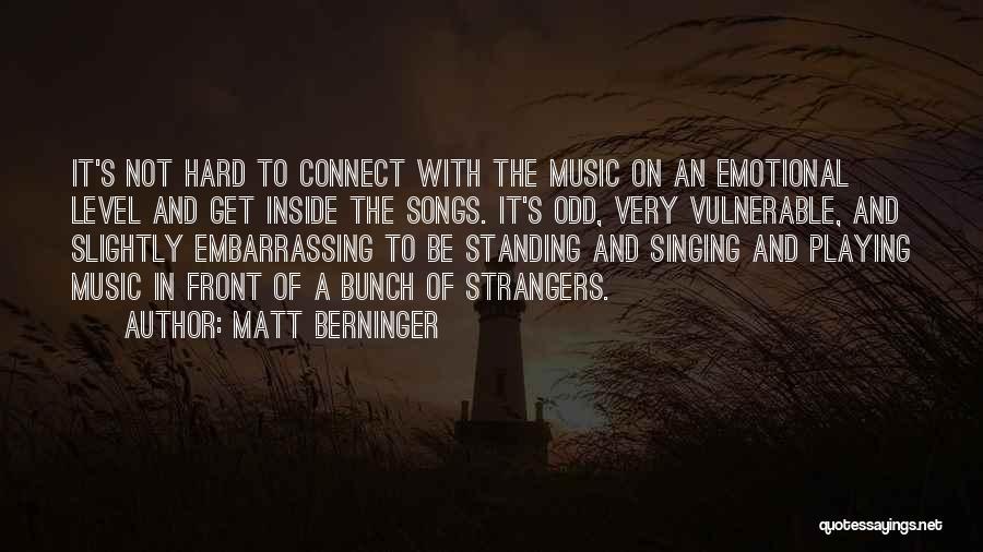 Matt Berninger Quotes: It's Not Hard To Connect With The Music On An Emotional Level And Get Inside The Songs. It's Odd, Very