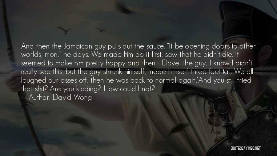 David Wong Quotes: And Then The Jamaican Guy Pulls Out The Sauce. It Be Opening Doors To Other Worlds, Mon, He Days. We