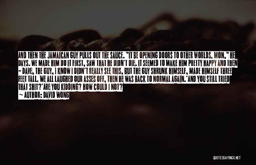 David Wong Quotes: And Then The Jamaican Guy Pulls Out The Sauce. It Be Opening Doors To Other Worlds, Mon, He Days. We