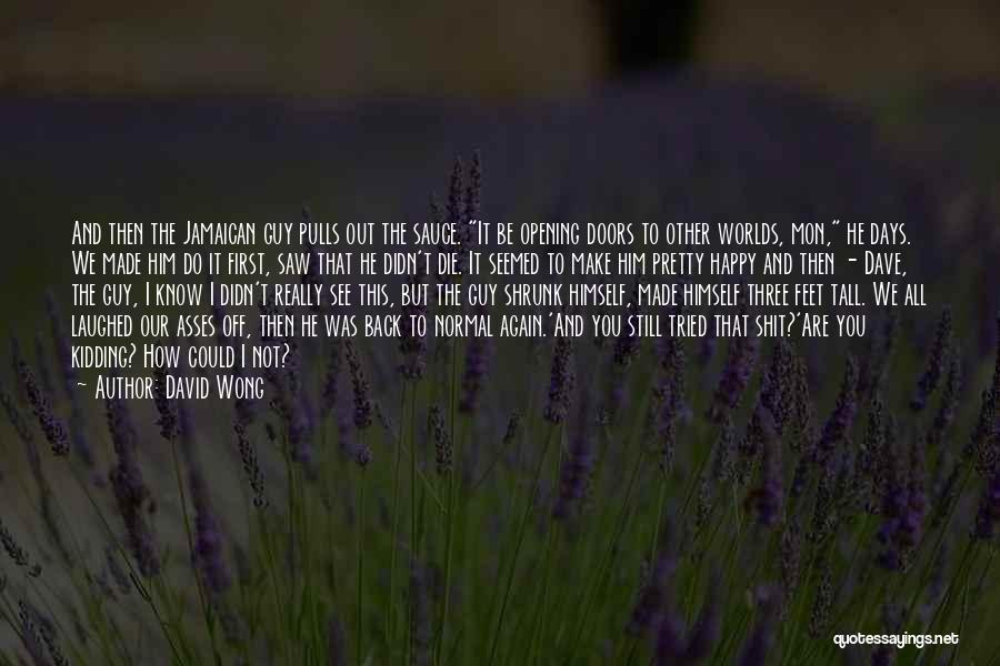 David Wong Quotes: And Then The Jamaican Guy Pulls Out The Sauce. It Be Opening Doors To Other Worlds, Mon, He Days. We