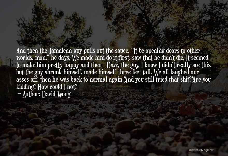 David Wong Quotes: And Then The Jamaican Guy Pulls Out The Sauce. It Be Opening Doors To Other Worlds, Mon, He Days. We