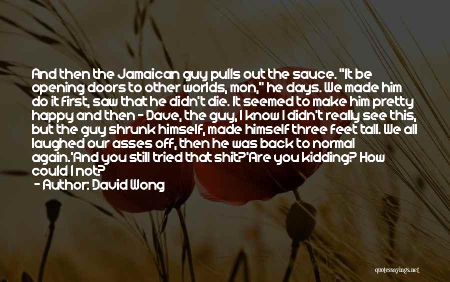 David Wong Quotes: And Then The Jamaican Guy Pulls Out The Sauce. It Be Opening Doors To Other Worlds, Mon, He Days. We