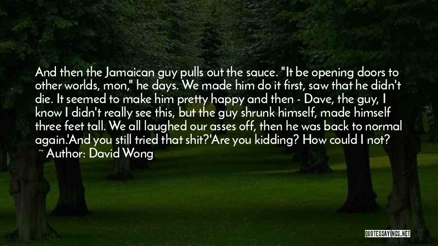 David Wong Quotes: And Then The Jamaican Guy Pulls Out The Sauce. It Be Opening Doors To Other Worlds, Mon, He Days. We