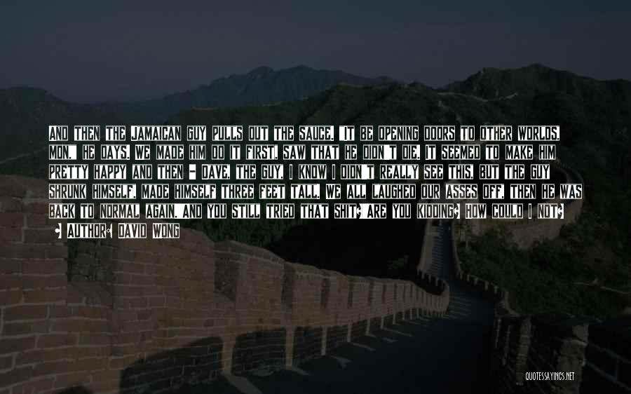 David Wong Quotes: And Then The Jamaican Guy Pulls Out The Sauce. It Be Opening Doors To Other Worlds, Mon, He Days. We