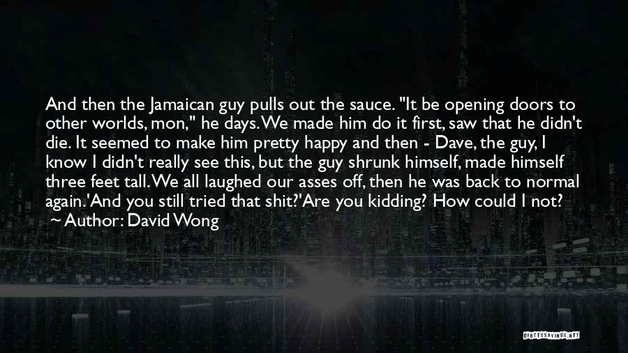 David Wong Quotes: And Then The Jamaican Guy Pulls Out The Sauce. It Be Opening Doors To Other Worlds, Mon, He Days. We