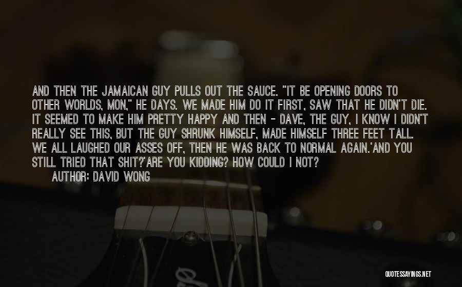 David Wong Quotes: And Then The Jamaican Guy Pulls Out The Sauce. It Be Opening Doors To Other Worlds, Mon, He Days. We