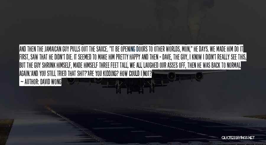 David Wong Quotes: And Then The Jamaican Guy Pulls Out The Sauce. It Be Opening Doors To Other Worlds, Mon, He Days. We