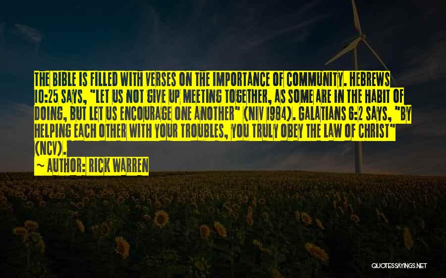 Rick Warren Quotes: The Bible Is Filled With Verses On The Importance Of Community. Hebrews 10:25 Says, Let Us Not Give Up Meeting