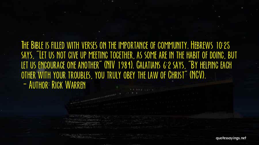 Rick Warren Quotes: The Bible Is Filled With Verses On The Importance Of Community. Hebrews 10:25 Says, Let Us Not Give Up Meeting