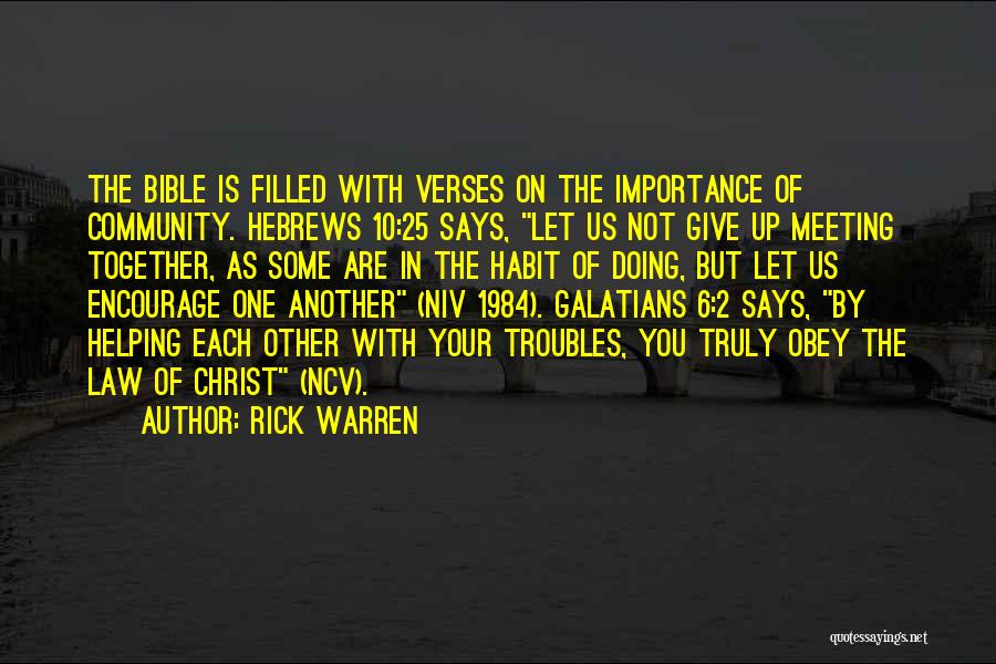 Rick Warren Quotes: The Bible Is Filled With Verses On The Importance Of Community. Hebrews 10:25 Says, Let Us Not Give Up Meeting