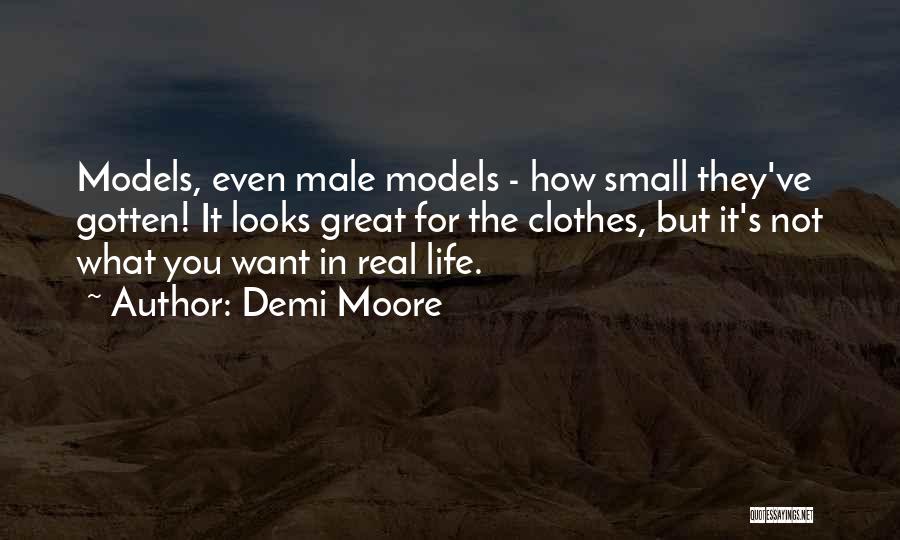 Demi Moore Quotes: Models, Even Male Models - How Small They've Gotten! It Looks Great For The Clothes, But It's Not What You