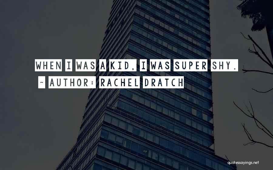 Rachel Dratch Quotes: When I Was A Kid, I Was Super Shy.