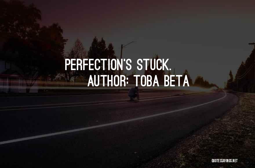Toba Beta Quotes: Perfection's Stuck.