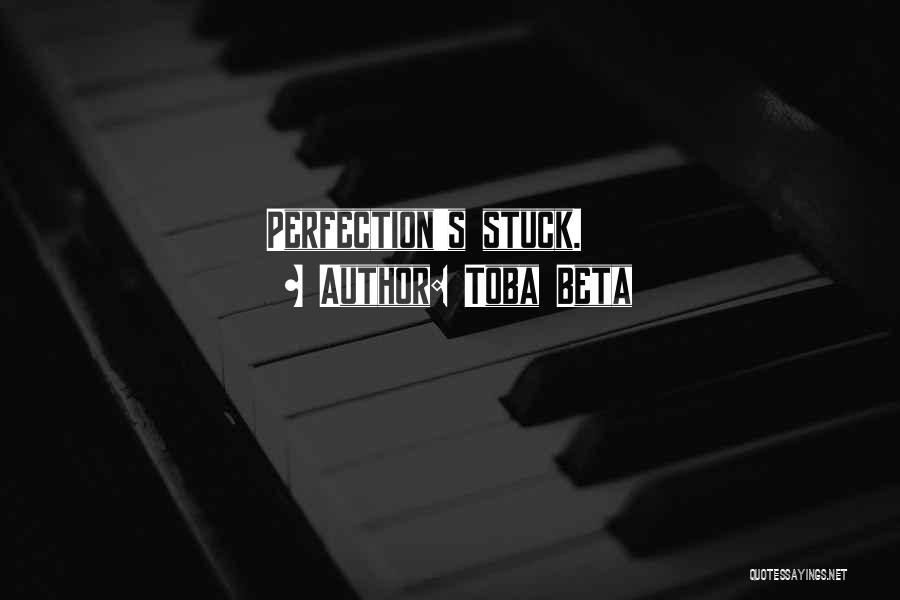 Toba Beta Quotes: Perfection's Stuck.