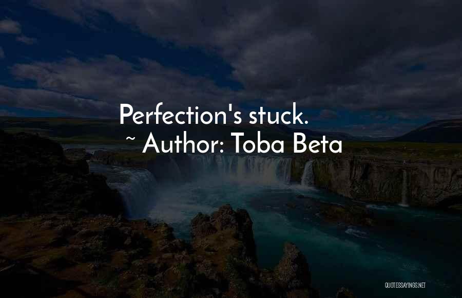 Toba Beta Quotes: Perfection's Stuck.