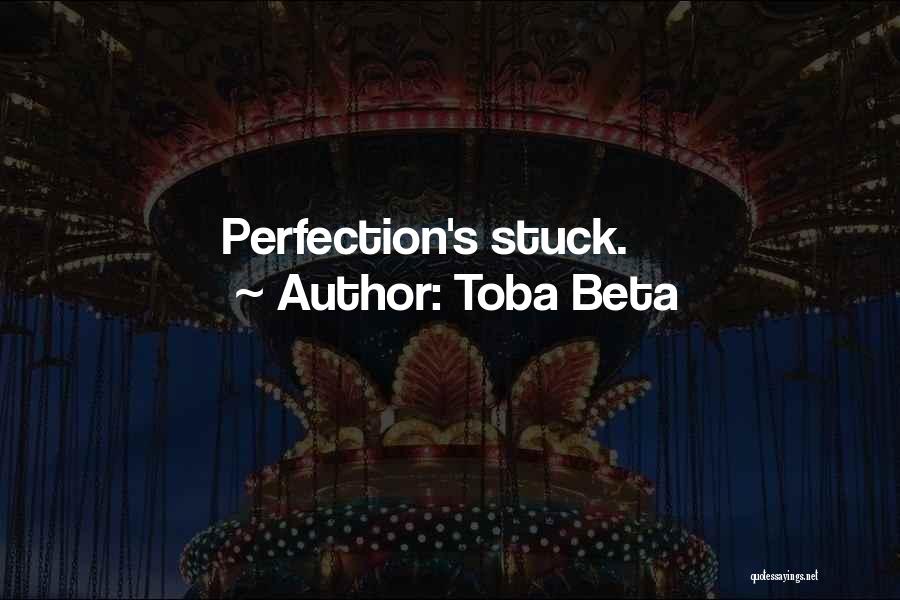 Toba Beta Quotes: Perfection's Stuck.