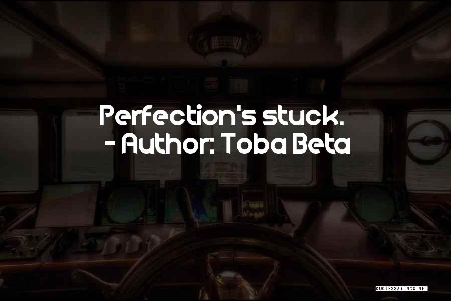 Toba Beta Quotes: Perfection's Stuck.