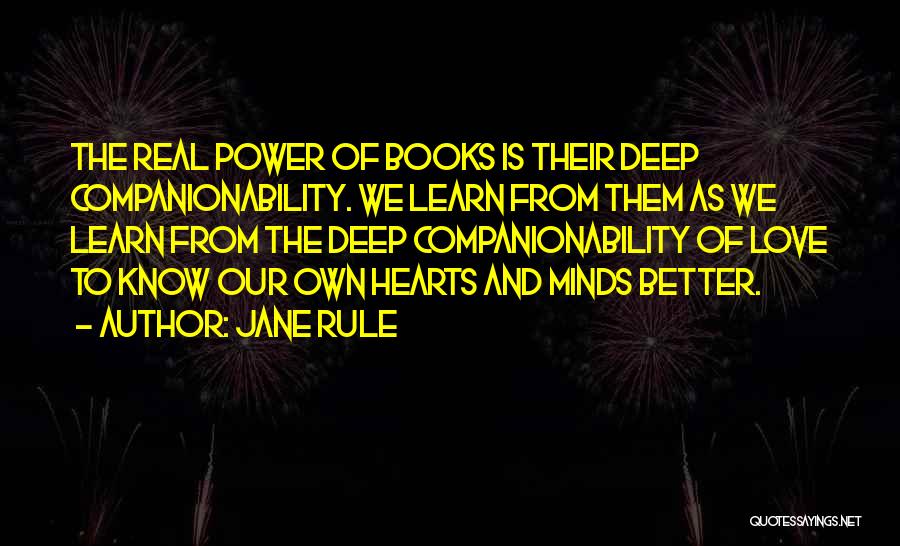 Jane Rule Quotes: The Real Power Of Books Is Their Deep Companionability. We Learn From Them As We Learn From The Deep Companionability