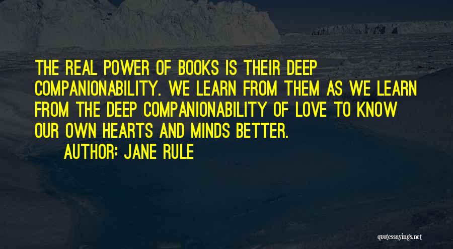 Jane Rule Quotes: The Real Power Of Books Is Their Deep Companionability. We Learn From Them As We Learn From The Deep Companionability