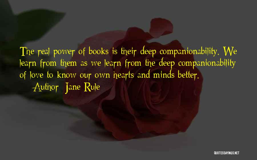 Jane Rule Quotes: The Real Power Of Books Is Their Deep Companionability. We Learn From Them As We Learn From The Deep Companionability