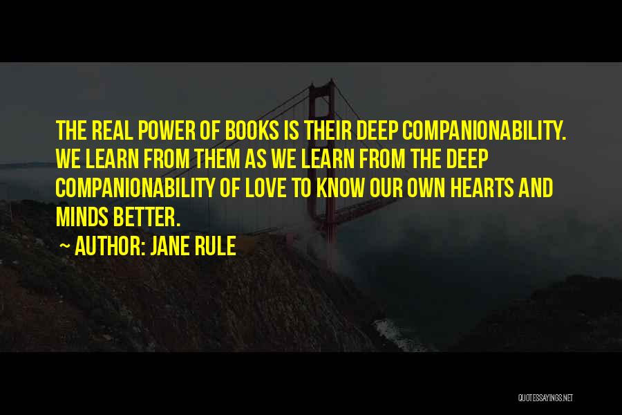 Jane Rule Quotes: The Real Power Of Books Is Their Deep Companionability. We Learn From Them As We Learn From The Deep Companionability