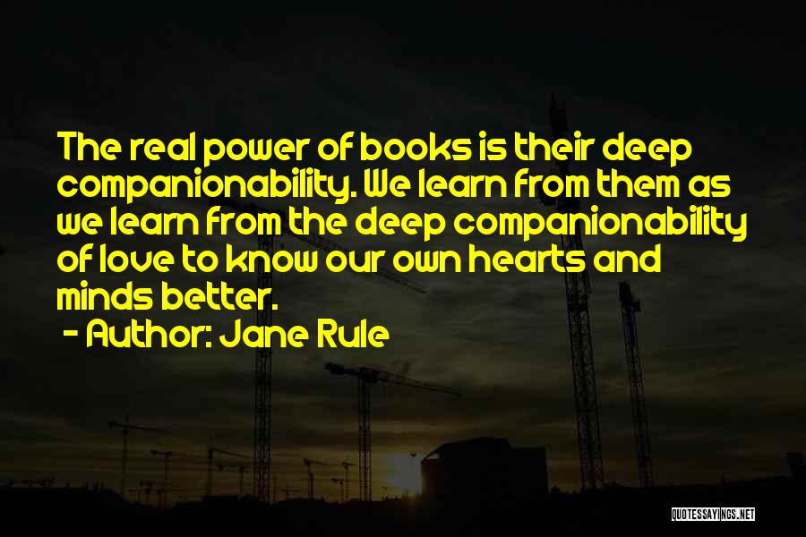 Jane Rule Quotes: The Real Power Of Books Is Their Deep Companionability. We Learn From Them As We Learn From The Deep Companionability
