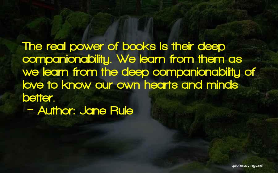 Jane Rule Quotes: The Real Power Of Books Is Their Deep Companionability. We Learn From Them As We Learn From The Deep Companionability