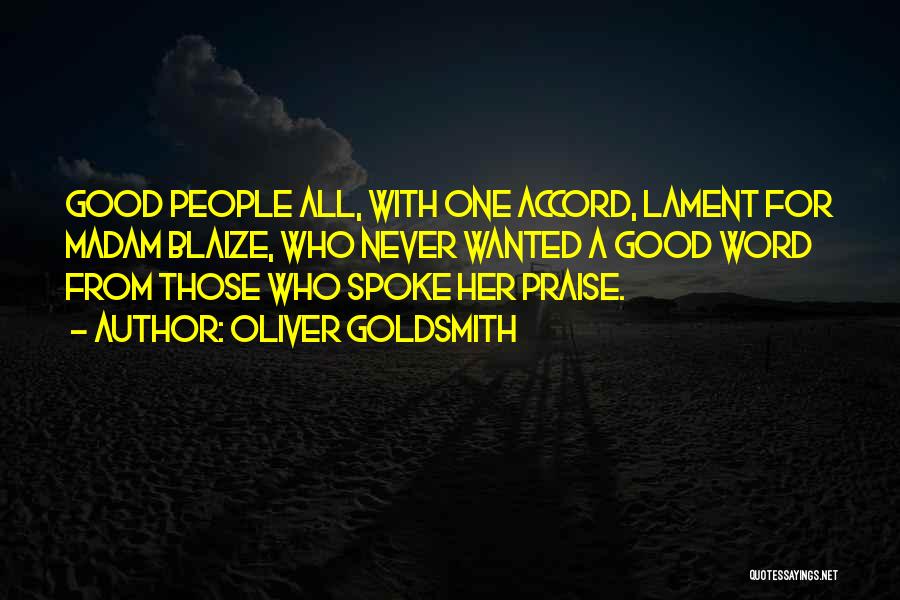 Oliver Goldsmith Quotes: Good People All, With One Accord, Lament For Madam Blaize, Who Never Wanted A Good Word From Those Who Spoke