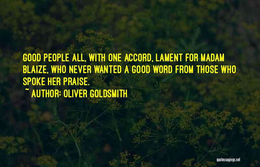 Oliver Goldsmith Quotes: Good People All, With One Accord, Lament For Madam Blaize, Who Never Wanted A Good Word From Those Who Spoke