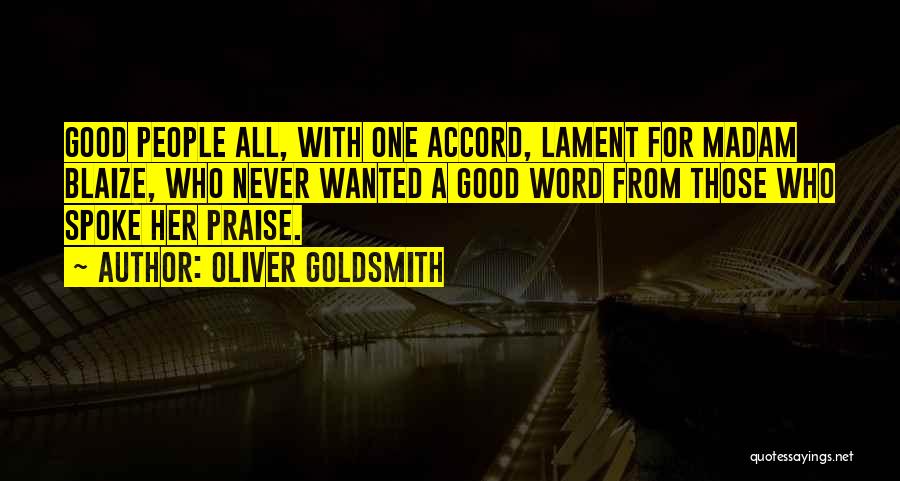 Oliver Goldsmith Quotes: Good People All, With One Accord, Lament For Madam Blaize, Who Never Wanted A Good Word From Those Who Spoke