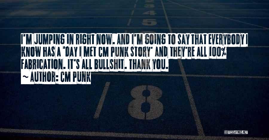 CM Punk Quotes: I'm Jumping In Right Now. And I'm Going To Say That Everybody I Know Has A 'day I Met Cm